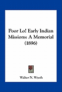 Poor Lo! Early Indian Missions: A Memorial (1896) - Wyeth, Walter N