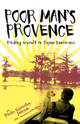 Poor Man's Provence: Finding Myself in Cajun Louisiana - Johnson, Rheta, and White, Bailey (Foreword by)
