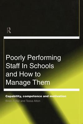 Poorly Performing Staff in Schools and How to Manage Them: Capability, competence and motivation - Atton, Tessa, and Fidler, Brian