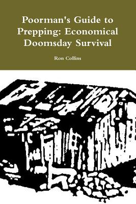 Poorman's Guide to Prepping: Economical Doomsday Survival - Collins, Ron