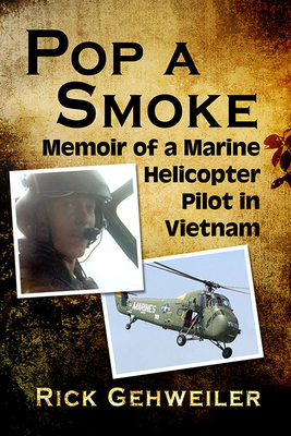 Pop a Smoke: Memoir of a Marine Helicopter Pilot in Vietnam - Gehweiler, Rick