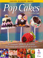 Pop Cakes: 50 Recetas e Ideas de Golosinas Decoradas Para Comer de un Bocado