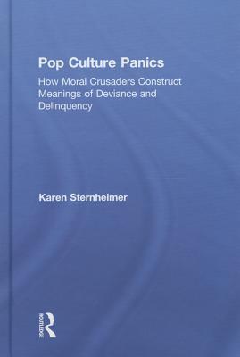 Pop Culture Panics: How Moral Crusaders Construct Meanings of Deviance and Delinquency - Sternheimer, Karen