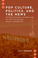 Pop Culture, Politics, and the News: Entertainment Journalism in the Polarized Media Landscape