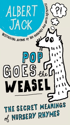 Pop Goes the Weasel: Pop Goes the Weasel: The Secret Meanings of Nursery Rhymes - Jack, Albert