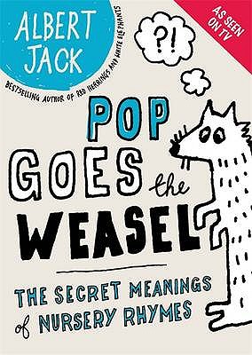 Pop Goes the Weasel: The Secret Meanings of Nursery Rhymes - Jack, Albert