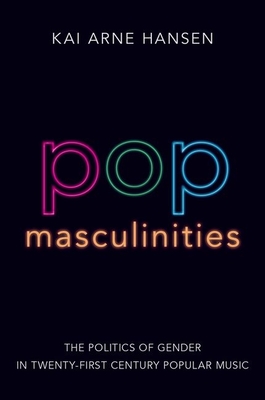 Pop Masculinities: The Politics of Gender in Twenty-First Century Popular Music - Hansen, Kai Arne