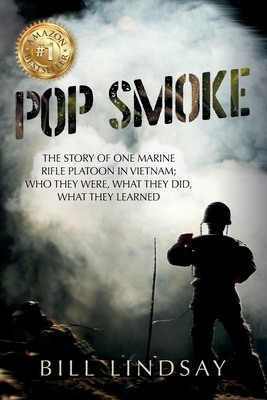 Pop Smoke: The Story of One Marine Rifle Platoon in Vietnam; Who They Were, What They Did, What They Learned - Lindsay, Bill
