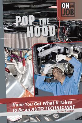 Pop the Hood: Have You Got What It Takes to Be an Auto Technician? - Thompson, Lisa