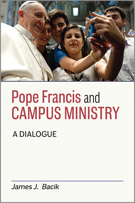 Pope Francis and Campus Ministry: A Dialogue - Bacik, James J, and Gaillardetz, Richard R (Foreword by)