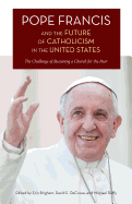 Pope Francis and the Future of Catholicism in the United States: The Challenge of Becoming a Church for the Poor