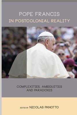 Pope Francis in Postcolonial Reality: Complexities, Ambiguities, & Paradoxes - Panotto, Nicolas