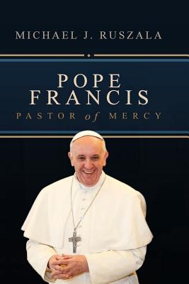 Pope Francis: Pastor of Mercy - Ruszala, Michael J