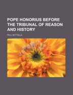 Pope Honorius Before the Tribunal of Reason and History