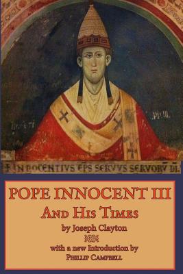 Pope Innocent III and His Times - Campbell, Phillip (Introduction by), and Clayton, Joseph