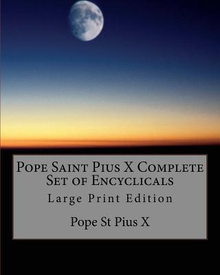 Pope Saint Pius X Complete Set of Encyclicals: Large Print Edition - Pope St Pius X