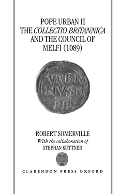 Pope Urban II, the Collectio Britannica, and the Council of Melfi (1089) - Somerville, Robert, and Kuttner, Stephan