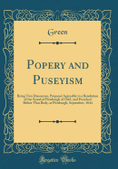 Popery and Puseyism: Being Two Discourses, Prepared Agreeable to a Resolution of the Synod of Pittsburgh of 1843, and Preached Before That Body, at Pittsburgh, September, 1844 (Classic Reprint)