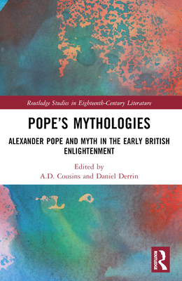 Pope's Mythologies: Alexander Pope and Myth in the Early British Enlightenment - Cousins, A D (Editor), and Derrin, Daniel (Editor)