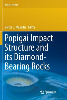 Popigai Impact Structure and Its Diamond-Bearing Rocks - Masaitis, Victor L (Editor)