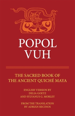 Popol Vuh: The Sacred Book of the Ancient Quiche Maya - Recinos, Adrien, and Morley, Sylvanus G, and Goetz, Delia