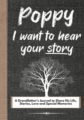Poppy, I Want To Hear Your Story: A Grandfathers Journal To Share His Life, Stories, Love And Special Memories - Publishing Group, The Life Graduate