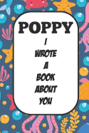 Poppy I Wrote A Book About You: Fill In The Blank Book With Prompts About What I Love About Poppy/ Father's Day / Birthday Gifts
