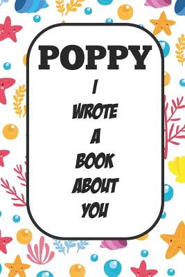 Poppy I Wrote A Book About You: Fill In The Blank Book With Prompts About What I Love About Poppy/ Father's Day / Birthday Gifts - Tricori Series