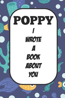 Poppy I Wrote A Book About You: Fill In The Blank Book With Prompts About What I Love About Poppy/ Father's Day / Birthday Gifts - Tricori Series