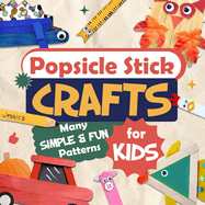 Popsicle Stick Crafts: Many Simple and Fun Patterns for Kids: Crafts for Children