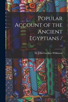 Popular Account of the Ancient Egyptians /; v.2 - Wilkinson, John Gardner, Sir (Creator)