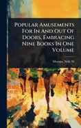 Popular Amusements For In And Out Of Doors, Embracing Nine Books In One Volume