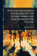 Popular Amusements For In And Out Of Doors, Embracing Nine Books In One Volume