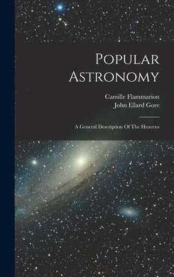 Popular Astronomy: A General Description Of The Heavens - Flammarion, Camille, and John Ellard Gore (Creator)