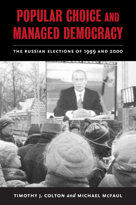 Popular Choice and Managed Democracy: The Russian Elections of 1999 and 2000 - Colton, Timothy J, and McFaul, Michael, Professor, PhD