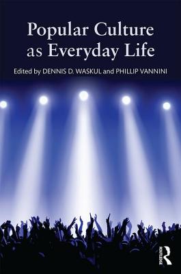 Popular Culture as Everyday Life - Waskul, Dennis (Editor), and Vannini, Phillip (Editor)