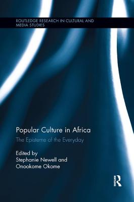 Popular Culture in Africa: The Episteme of the Everyday - Newell, Stephanie (Editor), and Okome, Onookome (Editor)