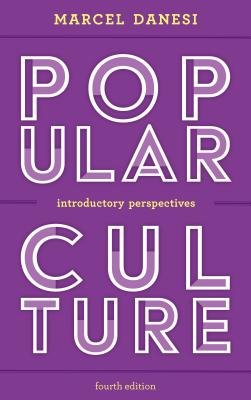 Popular Culture: Introductory Perspectives, Fourth Edition - Danesi, Marcel