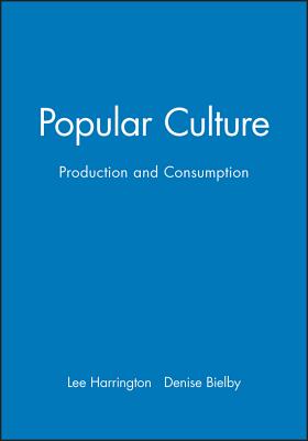 Popular Culture: Production and Consumption - Harrington, Lee (Editor), and Bielby, Denise (Editor)