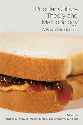 Popular Culture Theory and Methodology: A Basic Introduction - Hinds, Harold E (Editor), and Motz, Marilyn F (Editor), and Nelson, Angela M S (Editor)