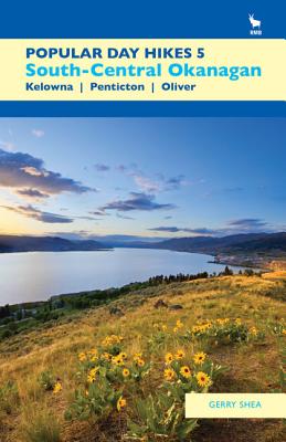 Popular Day Hikes 5: South-Central Okanagan: Kelowna - Penticton - Oliver - Shea, Gerry