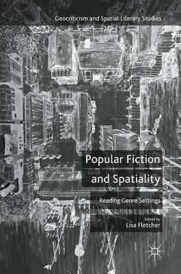 Popular Fiction and Spatiality: Reading Genre Settings - Fletcher, Lisa, PhD (Editor)