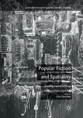 Popular Fiction and Spatiality: Reading Genre Settings - Fletcher, Lisa, PhD (Editor)