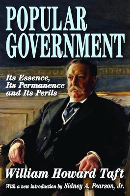 Popular Government: Its Essence, Its Permanence and Its Perils - Taft, William Howard