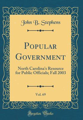 Popular Government, Vol. 69: North Carolina's Resource for Public Officials; Fall 2003 (Classic Reprint) - Stephens, John B