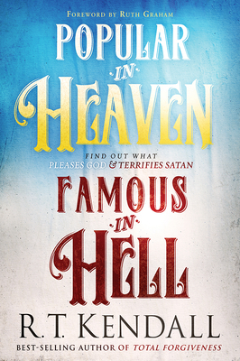 Popular in Heaven Famous in Hell: Find Out What Pleases God & Terrifies Satan - Kendall, R T, Dr.