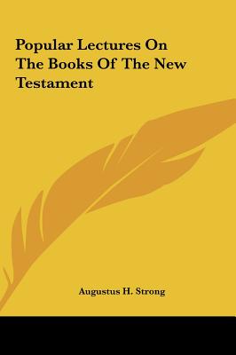 Popular Lectures on the Books of the New Testament - Strong, Augustus H