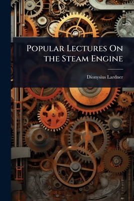 Popular Lectures On the Steam Engine - Lardner, Dionysius