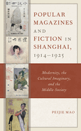 Popular Magazines and Fiction in Shanghai, 1914-1925: Modernity, the Cultural Imaginary, and the Middle Society
