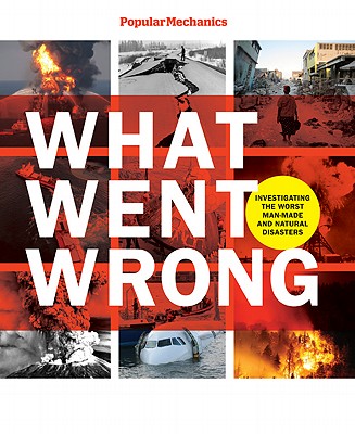 Popular Mechanics What Went Wrong: Investigating the Worst Man-Made and Natural Disasters - Hayes, William